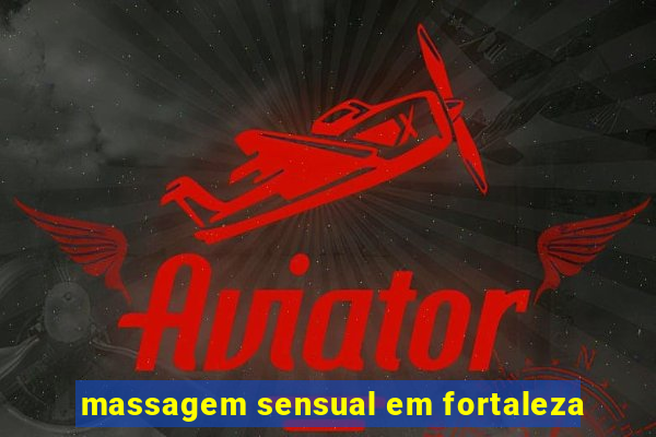 massagem sensual em fortaleza